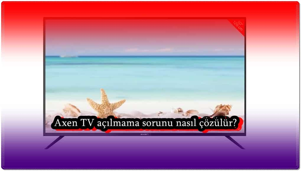 Axen TV Açılmıyor, Ne Yapabilirim?