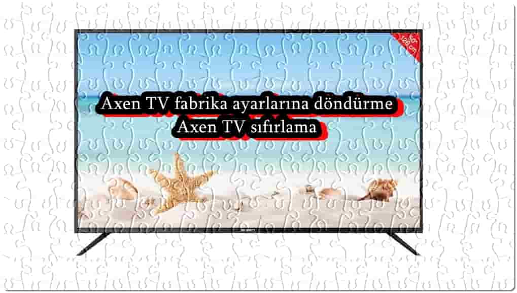 Axen TV Fabrika Ayarlarına Nasıl Döndürülür?