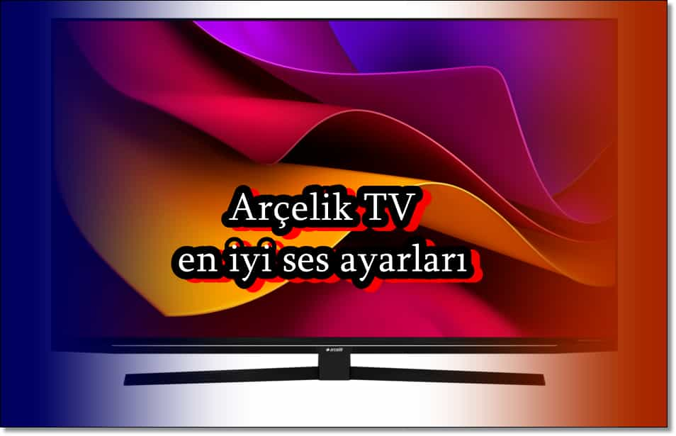 Arçelik TV Ses Ayarları Nasıl Olmalı?