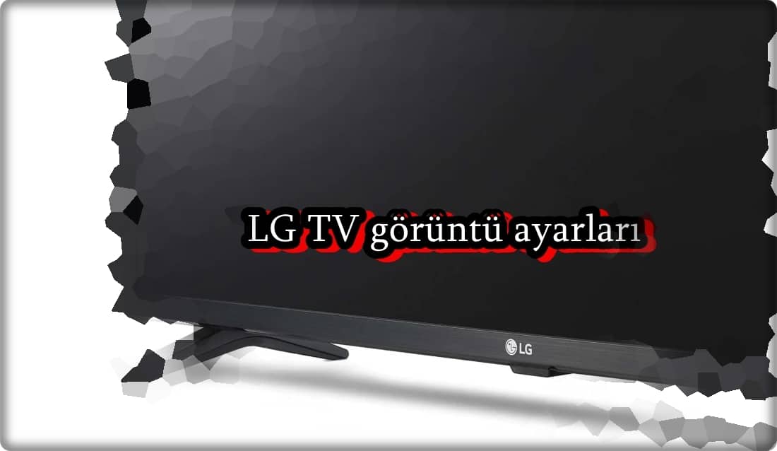 LG TV En İyi Görüntü Ayarı Nasıl Yapılır?