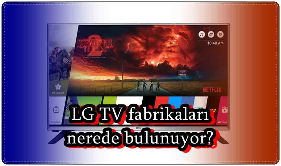 LG TV Hangi Ülkede Üretiliyor?