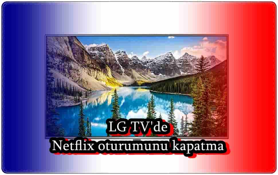 LG TV'de Netflix’ten Çıkış Yapmanın 5 Yolu!