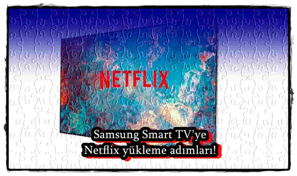 Samsung Smart TV'ye Netflix Nasıl Yüklenir?