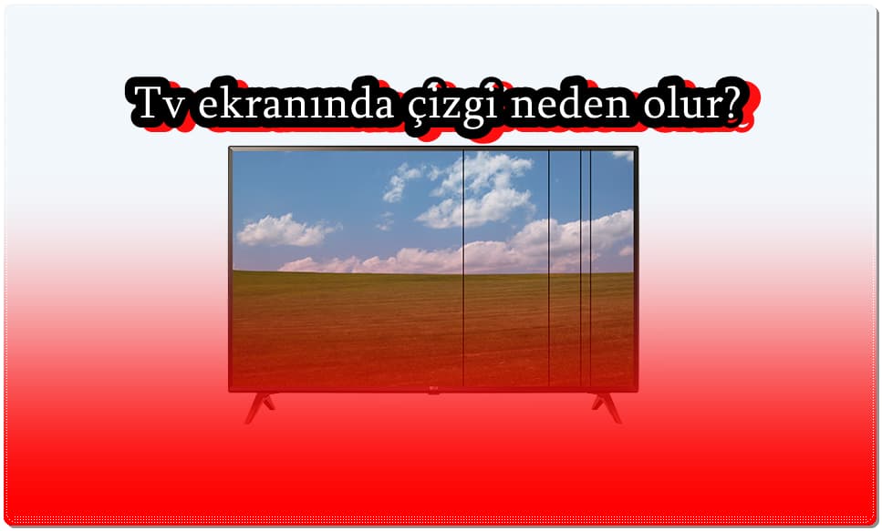 Televizyon Ekranı Çizgi Çizgi Neden Olur?