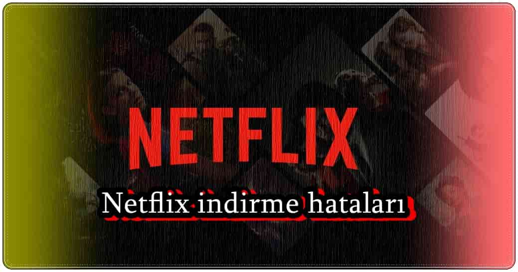 7 Farklı Netflix İndirme Sorununun Çözümü!