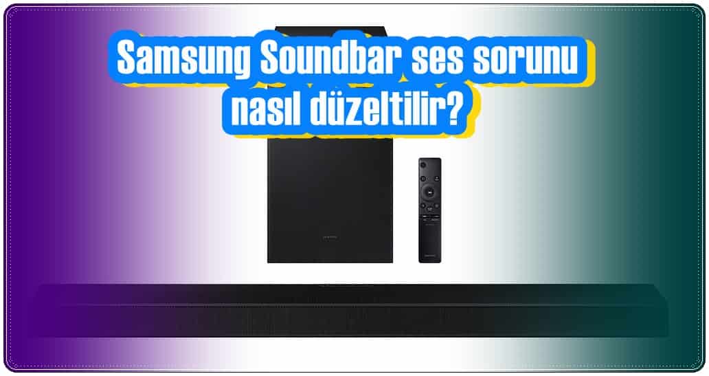 Samsung Soundbar Ses Sorunu Nasıl Onarılır?