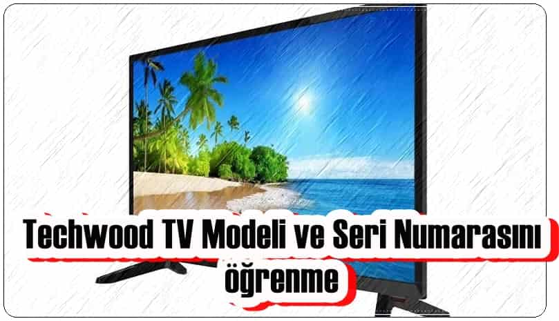 Techwood TV Modeli ve Seri Numarasını Nasıl Öğrenebilirim?