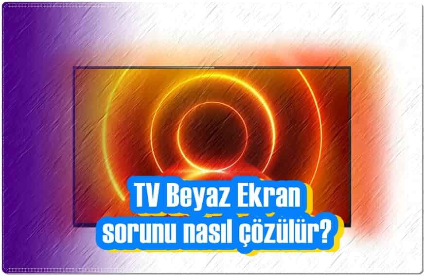 TV Beyaz Ekran Sorunu Nasıl Çözülür?