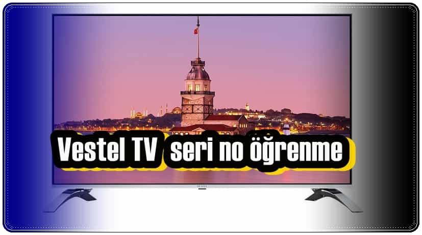 Vestel TV Modeli ve Seri Numarasını Nasıl Öğrenebilirim?