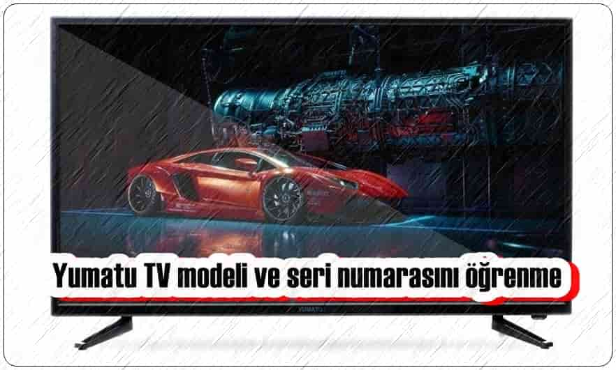 Yumatu TV Modeli ve Seri Numarasını Nasıl Öğrenebilirim?