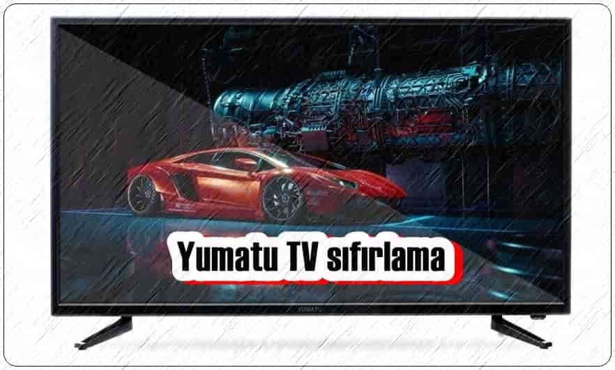 Yumatu TV Sıfırlama (Fabrika Ayarlarına Döndürme)