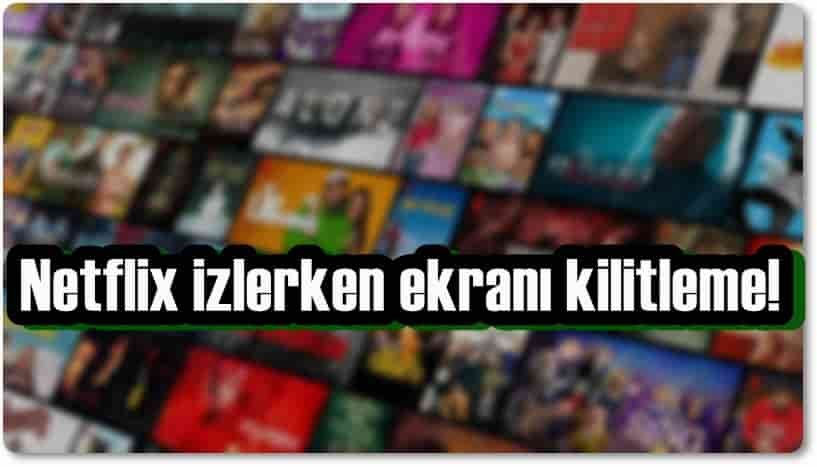 Tek Dokunuşta Netflix İzlerken Ekranı Kilitleme!