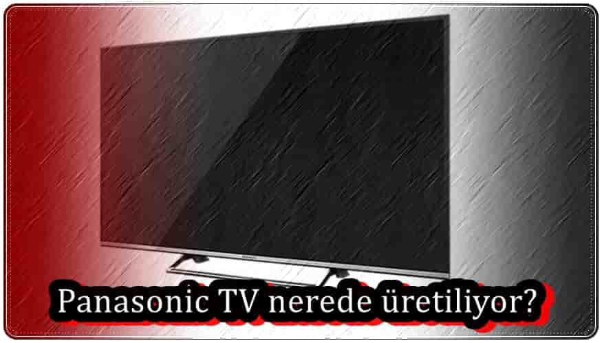 Panasonic TV Nerede Üretiliyor?