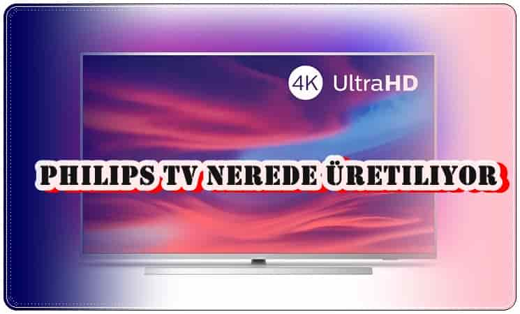 Philips TV Nerede Üretiliyor?