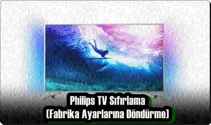 Philips TV Sıfırlama (Fabrika Ayarlarına Döndürme)