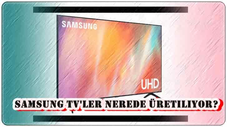 Samsung TV Nerede Üretiliyor?