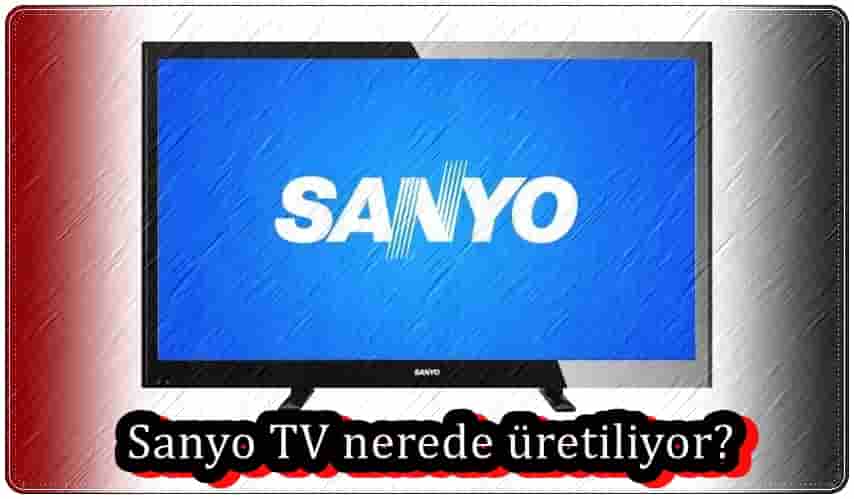 Sanyo TV Nerede Üretiliyor?