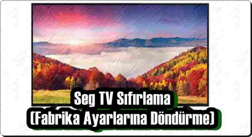 Seg TV Sıfırlama (Fabrika Ayarlarına Döndürme)