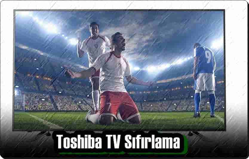 Toshiba TV Sıfırlama (Fabrika Ayarlarına Döndürme)