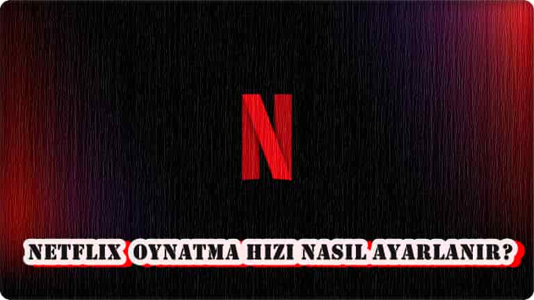 Netflix Oynatma Hızı Nasıl Değiştirilir?