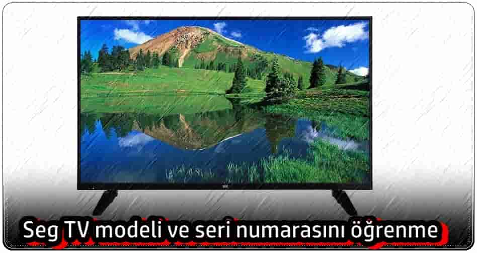 Seg TV Modeli ve Seri Numarasını Nasıl Öğrenebilirim?