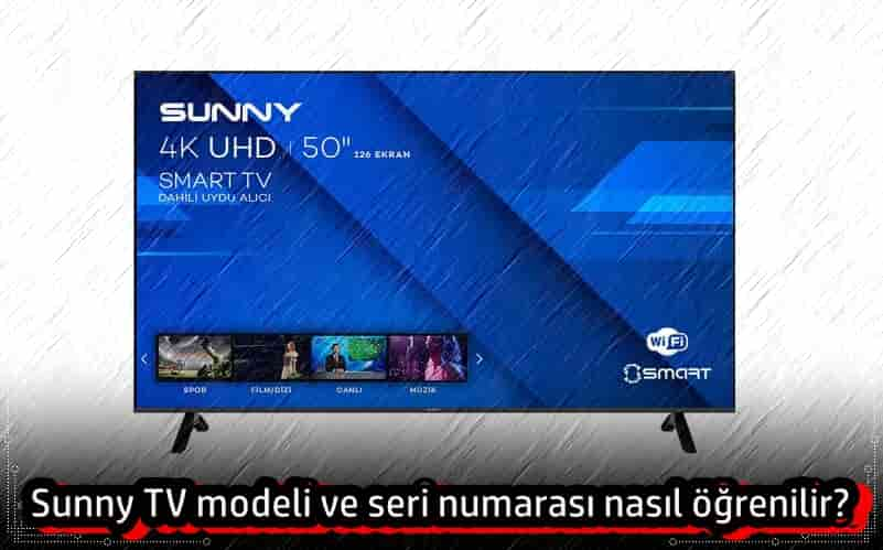 Sunny TV Modeli ve Seri Numarasını Nasıl Öğrenebilirim?