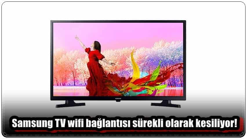 Samsung TV WiFi Bağlantısı Sürekli Olarak Kesiliyor!