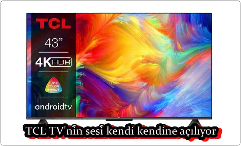 TCL TV'nin Sesi Kendi Kendine Açılıyor Sorunu Nasıl Çözülür?