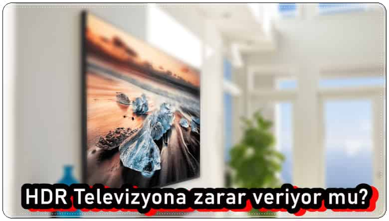 HDR Televizyona Zarar Verir mi?