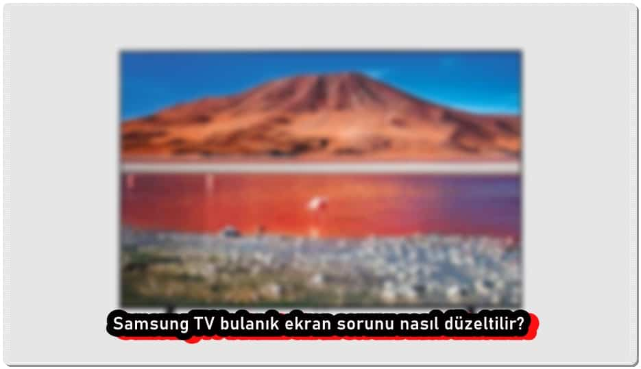 Samsung TV Bulanık Ekran Nasıl Düzeltilir?