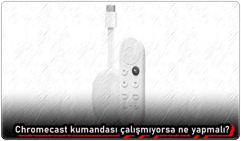 Chromecast Kumandası Çalışmıyorsa Ne Yapmalı?