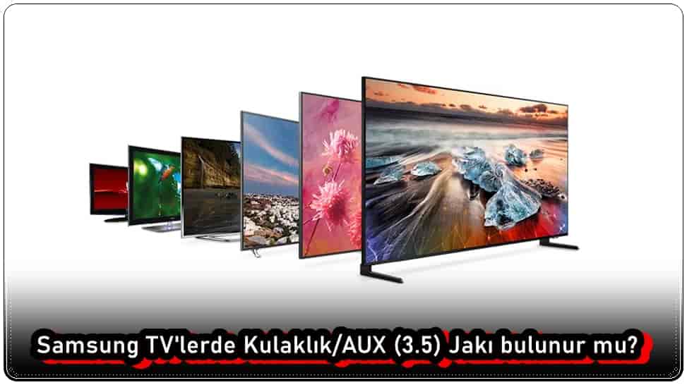 Samsung TV'lerde Kulaklık/AUX (3.5) Jakları Var mı?