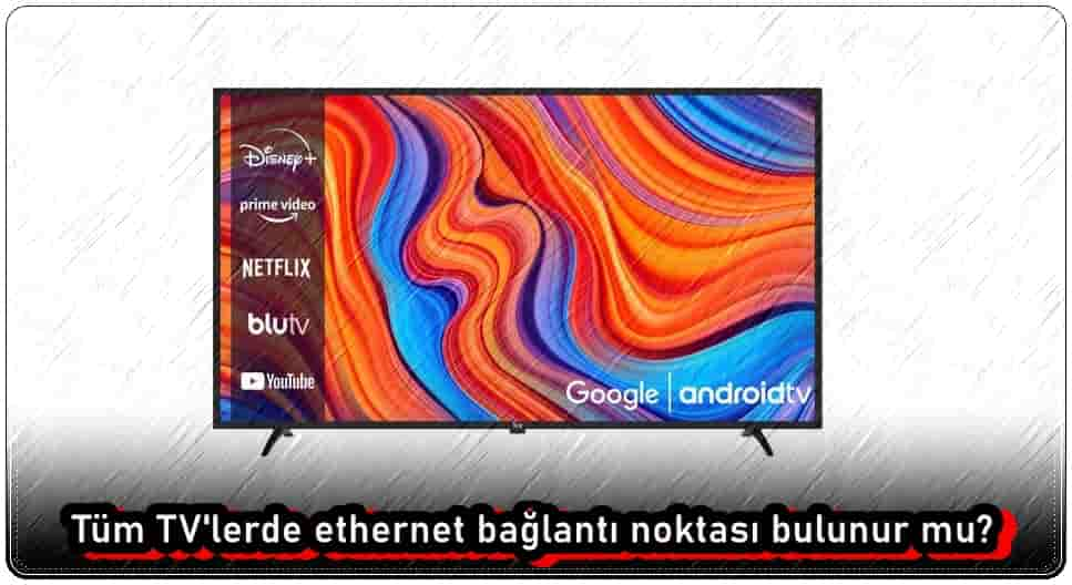 Tüm TV'lerde Ethernet Bağlantı Noktaları Var mı?