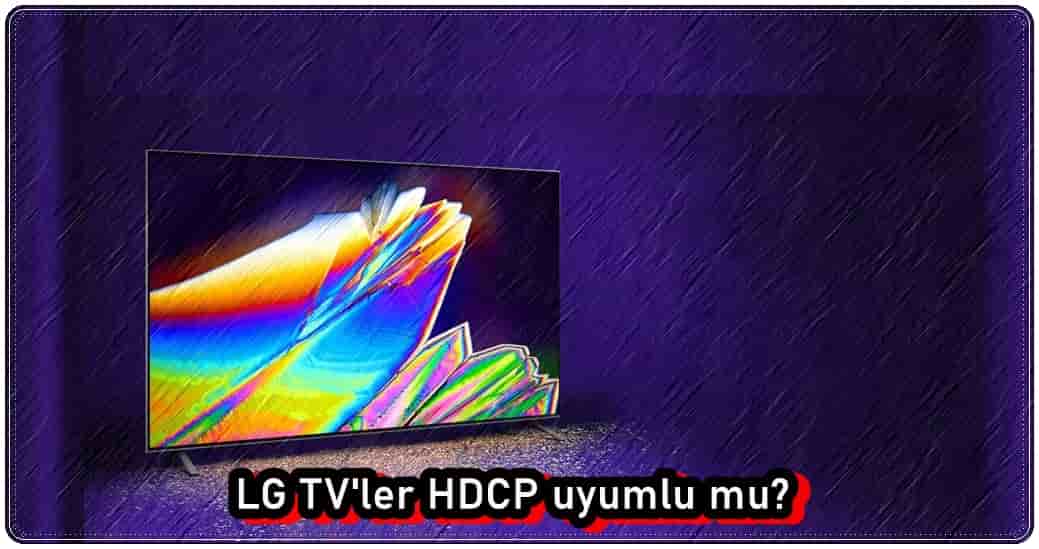 LG TV'ler HDCP Uyumlu mu?