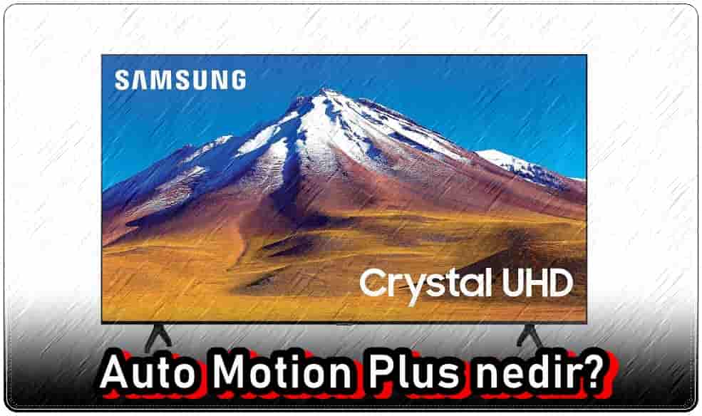 Samsung TV'lerde Auto Motion Plus Nedir?