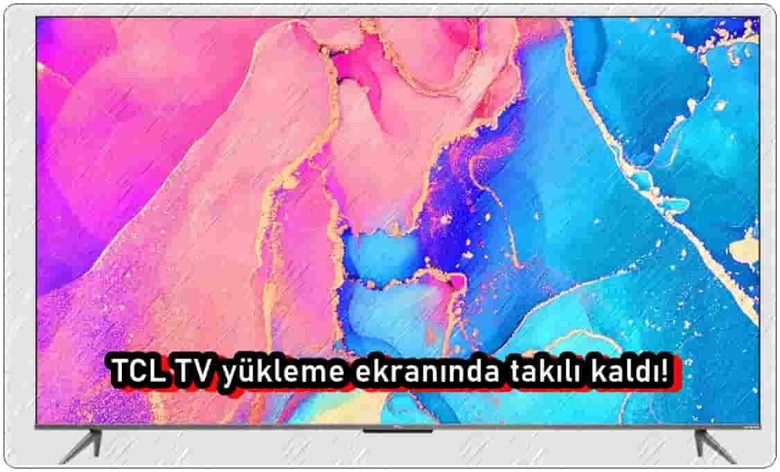 TCL TV Yükleme Ekranında Takılı Kaldı?