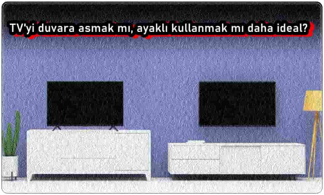 TV'yi Duvara Asmak Mı, Ayaklı Kullanmak mı Daha İyi?