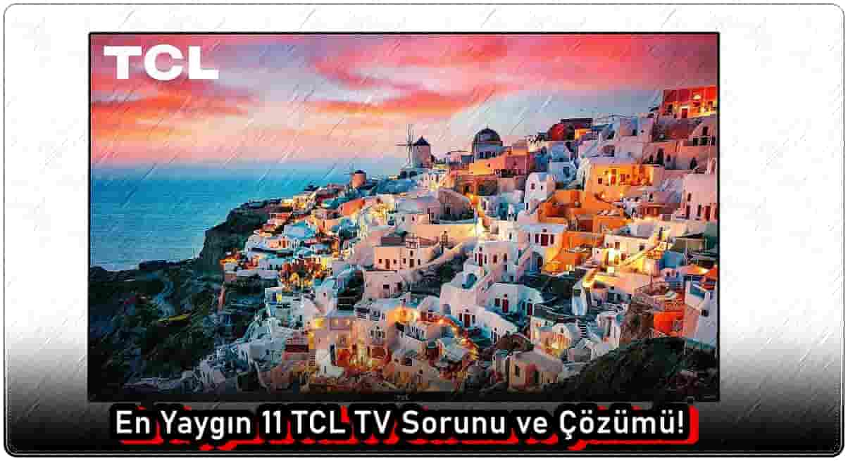 En Yaygın 11 TCL TV Sorunu ve Çözümü!